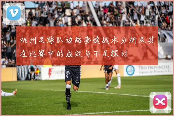 杭州足球队边路渗透战术分析及其在比赛中的成效与不足探讨