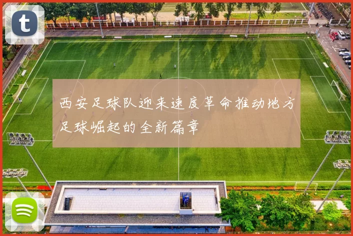 西安足球队迎来速度革命推动地方足球崛起的全新篇章