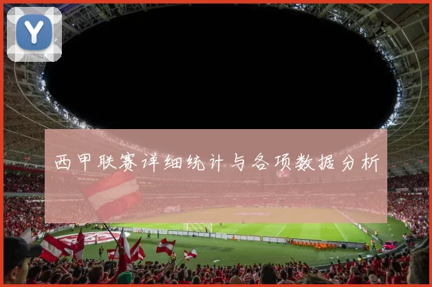 西甲联赛详细统计与各项数据分析