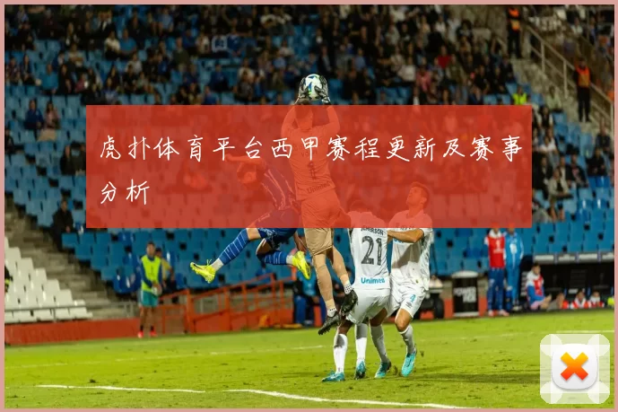 虎扑体育平台西甲赛程更新及赛事分析