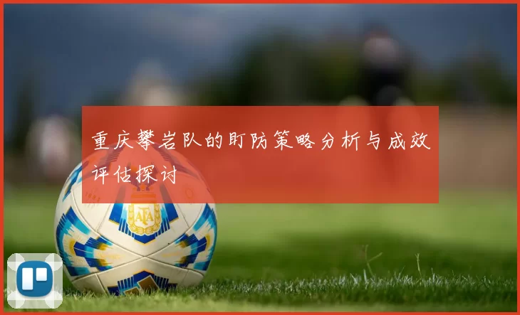 重庆攀岩队的盯防策略分析与成效评估探讨